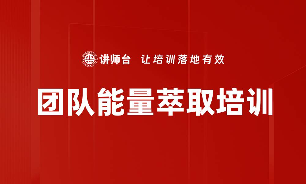文章团队能量萃取培训的缩略图