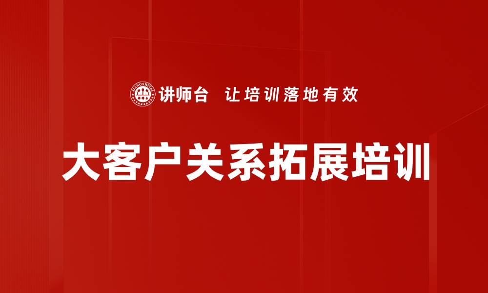 文章大客户关系拓展培训的缩略图