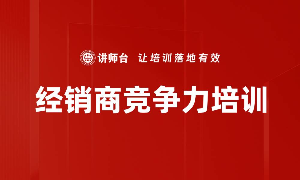 文章经销商竞争力培训的缩略图
