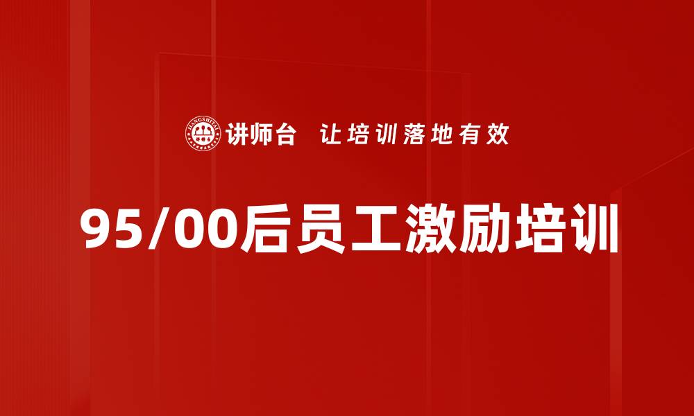 文章95/00后员工激励培训的缩略图