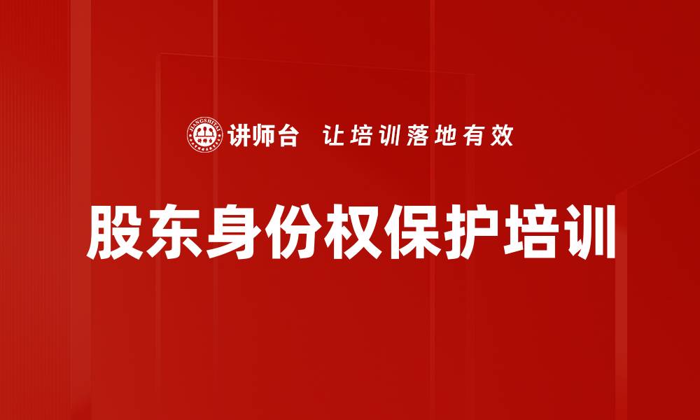文章股东身份权保护培训的缩略图