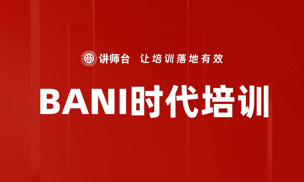 文章BANI时代培训的缩略图