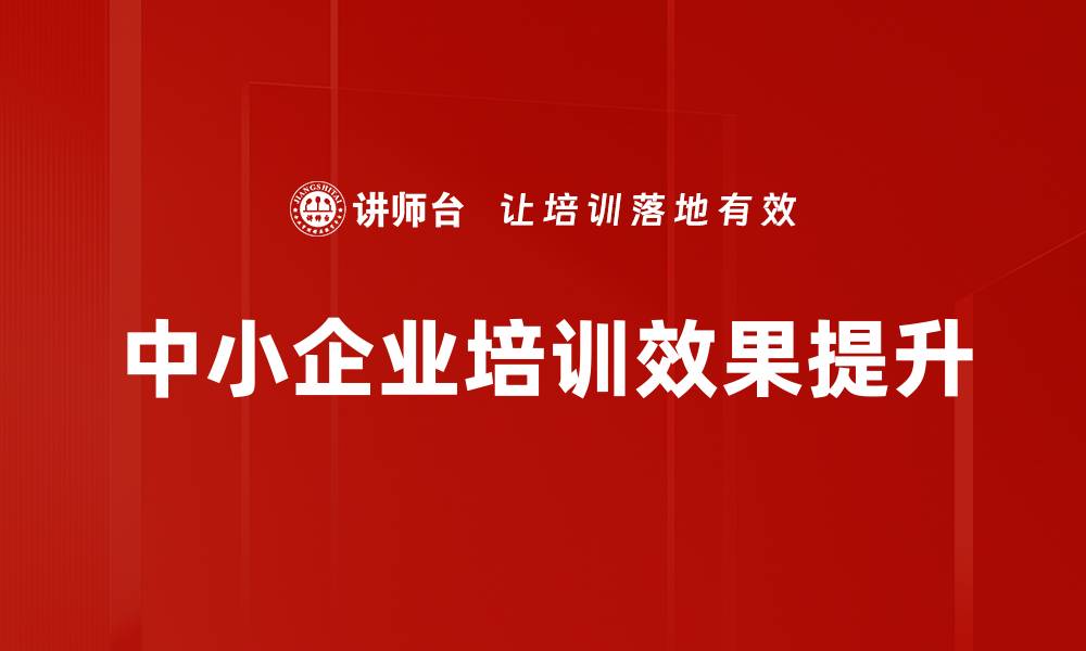 文章中小企业培训效果提升的缩略图
