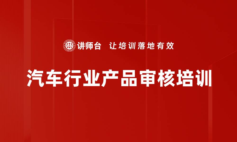 文章汽车行业产品审核培训的缩略图