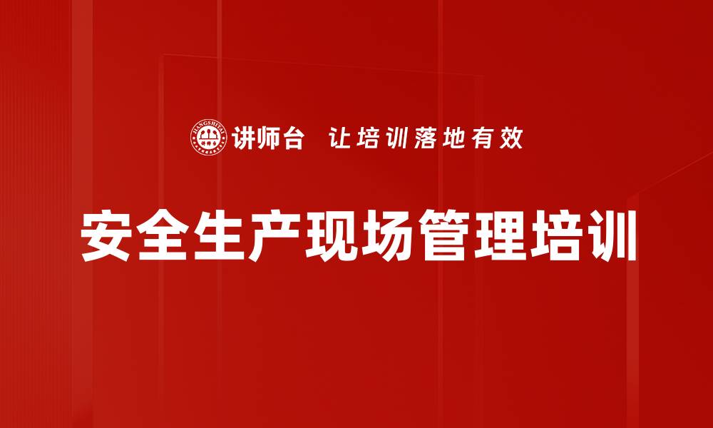 安全生产现场管理培训