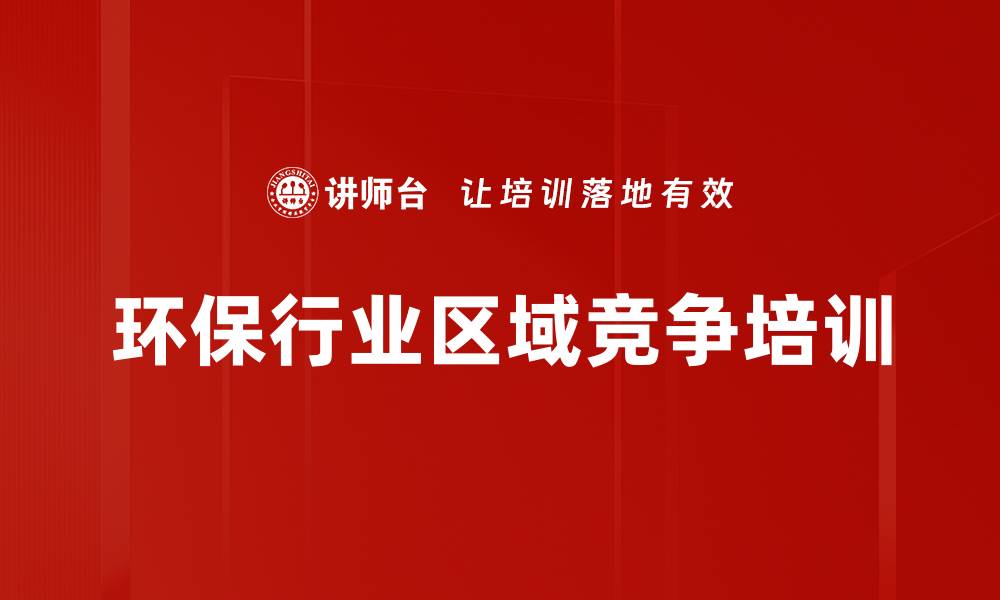 文章环保行业区域竞争培训的缩略图