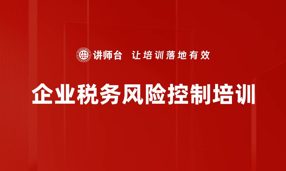 文章企业税务风险控制培训的缩略图