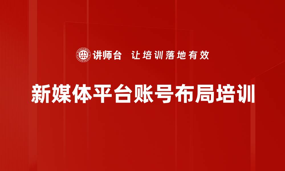文章新媒体平台账号布局培训的缩略图