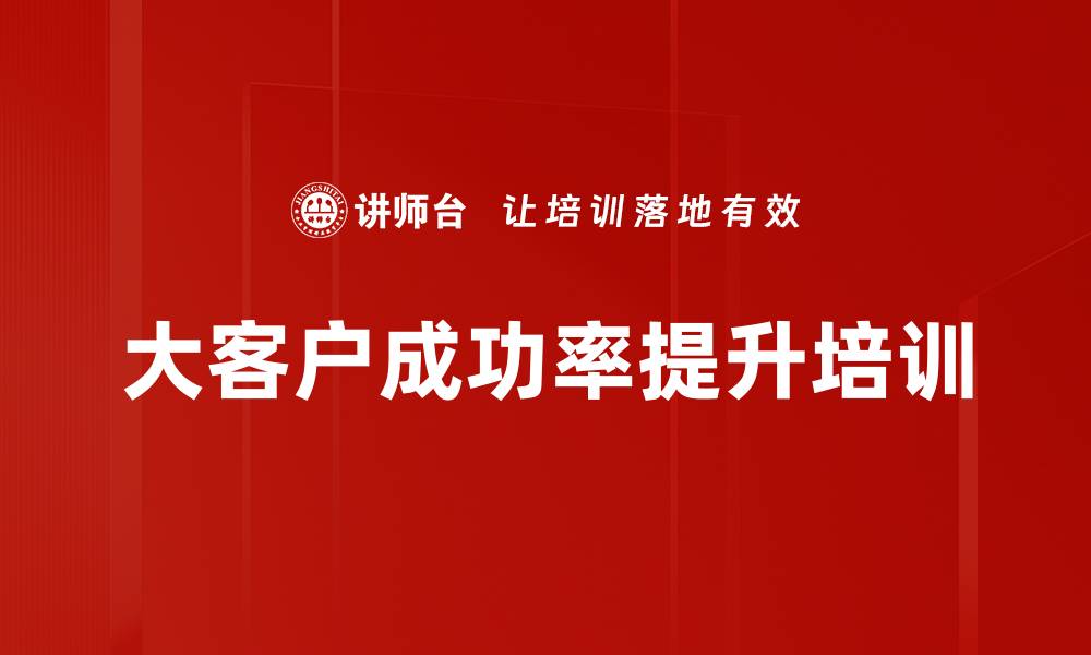 文章大客户成功率提升培训的缩略图