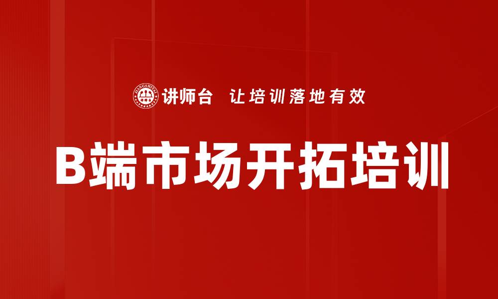 文章B端市场开拓培训的缩略图