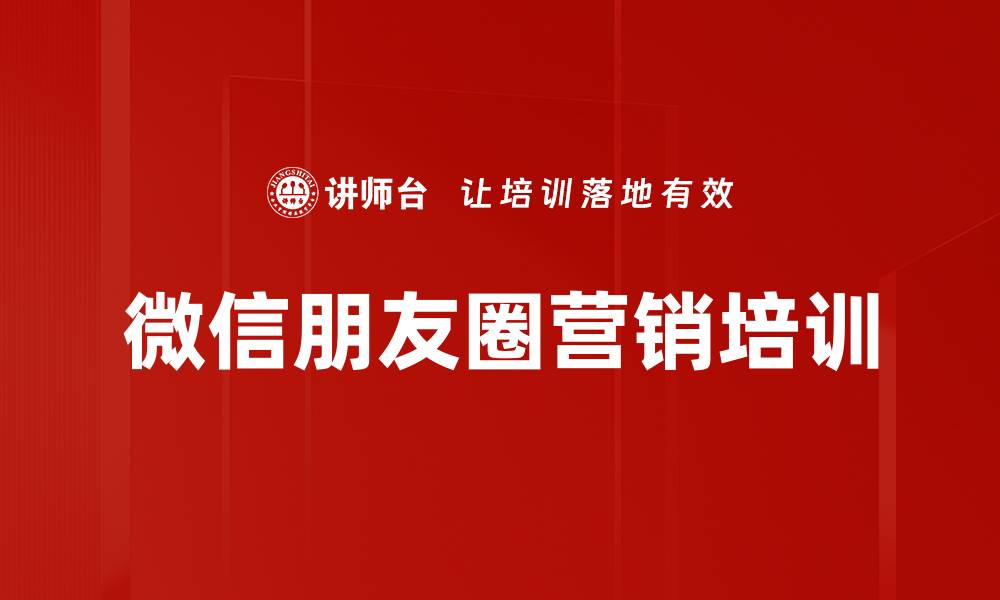 文章微信朋友圈营销培训的缩略图