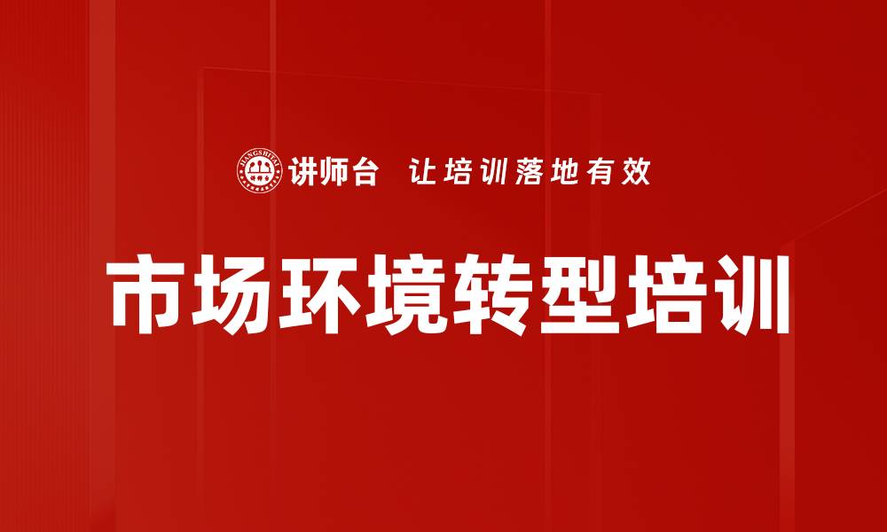 文章市场环境转型培训的缩略图