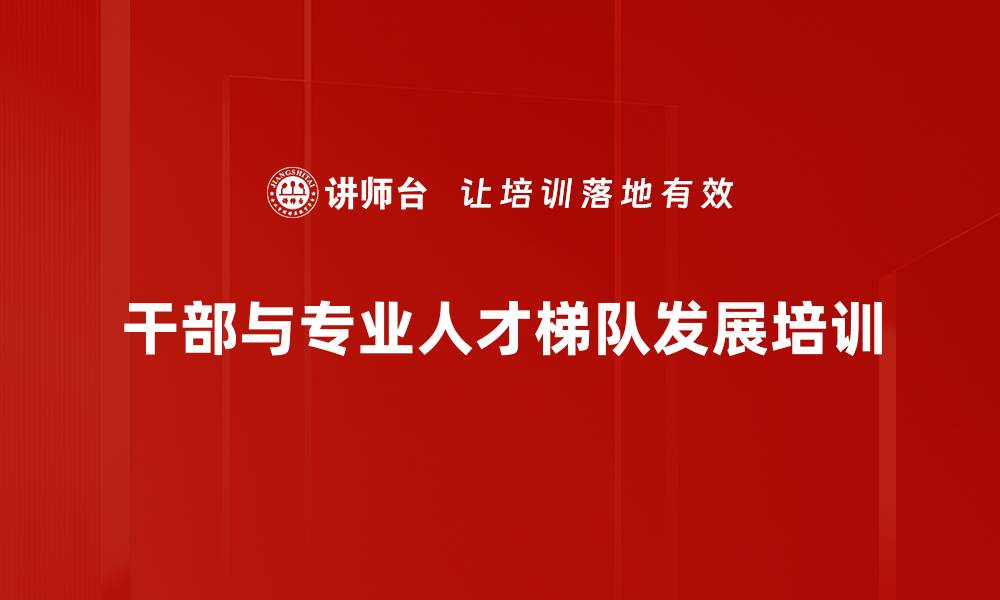 文章干部与专业人才梯队发展培训的缩略图