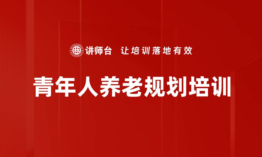 文章青年人养老规划培训的缩略图