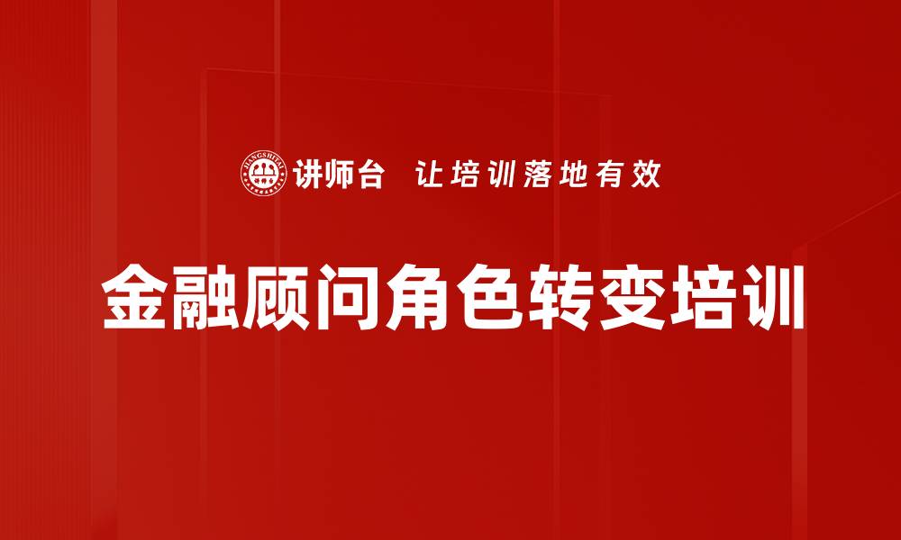 文章金融顾问角色转变培训的缩略图