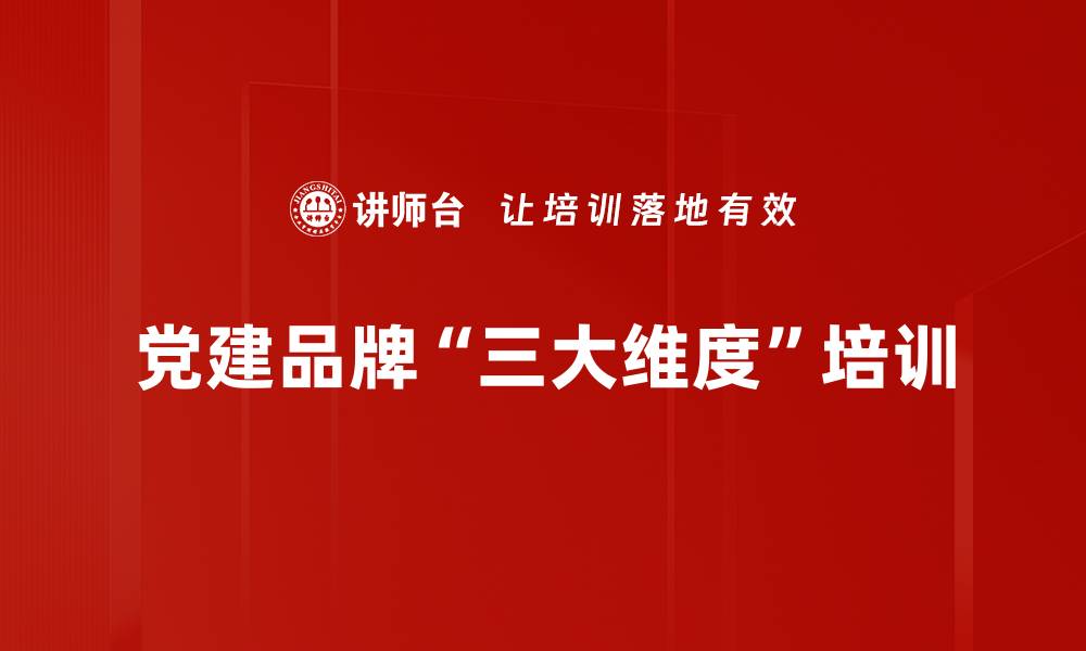 文章党建品牌“三大维度”培训的缩略图