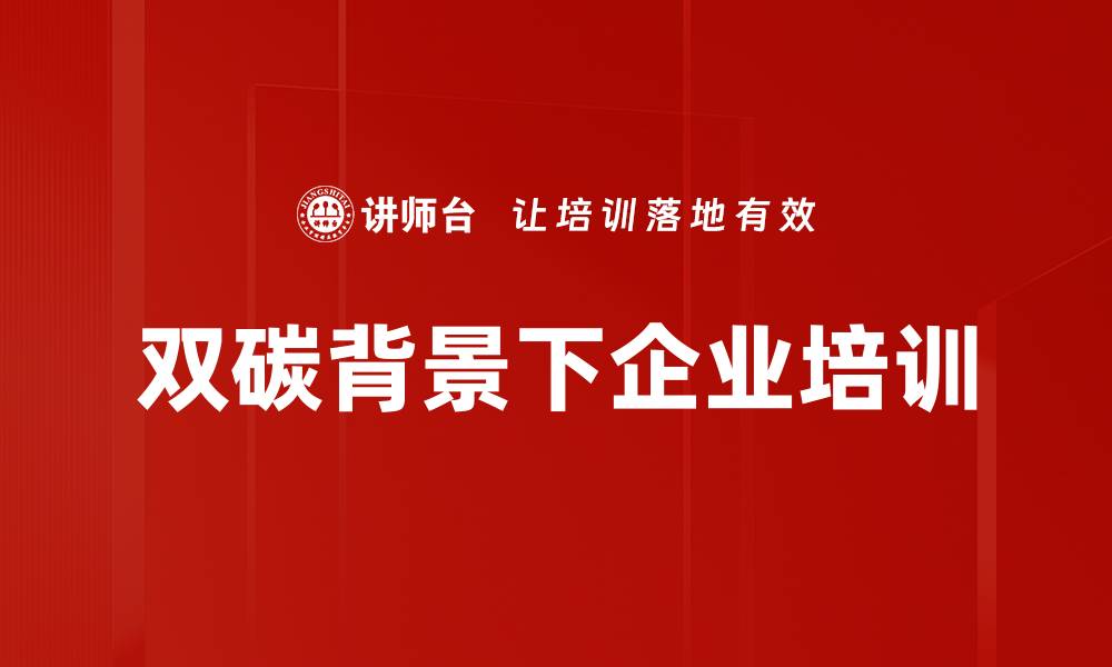 文章双碳背景下企业培训的缩略图