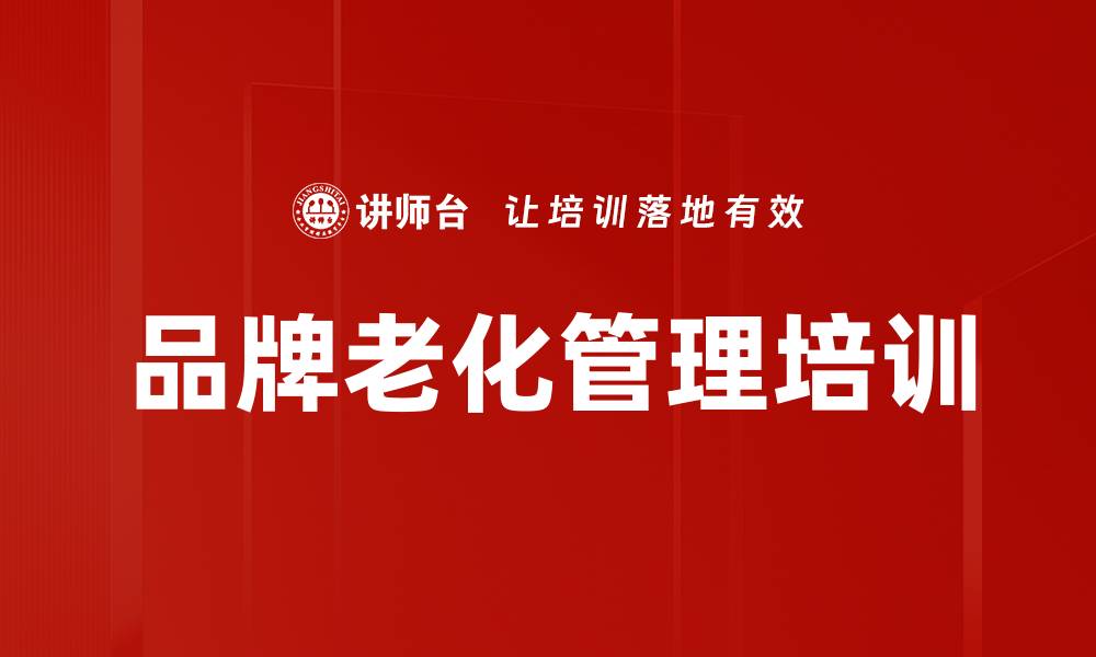文章品牌老化管理培训的缩略图