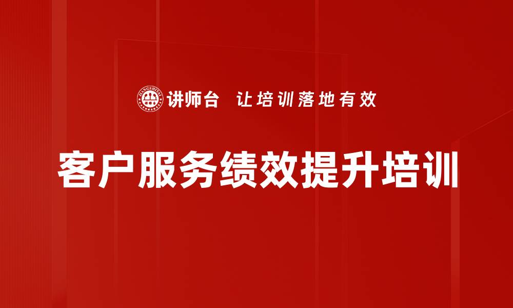 文章客户服务绩效提升培训的缩略图