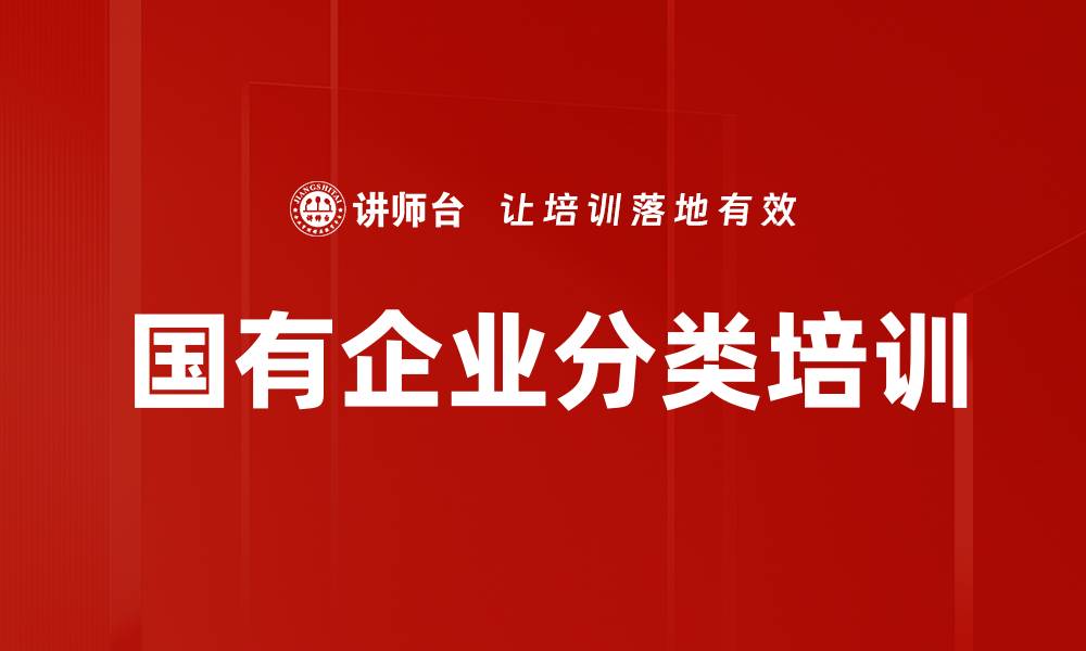 文章国有企业分类培训的缩略图