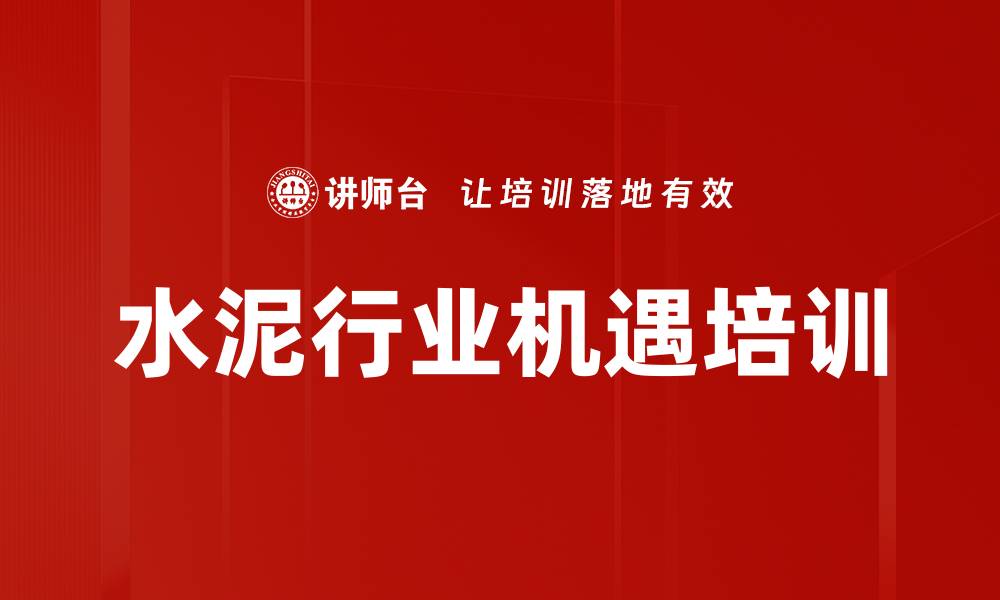文章水泥行业机遇培训的缩略图