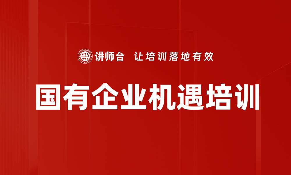 文章国有企业机遇培训的缩略图