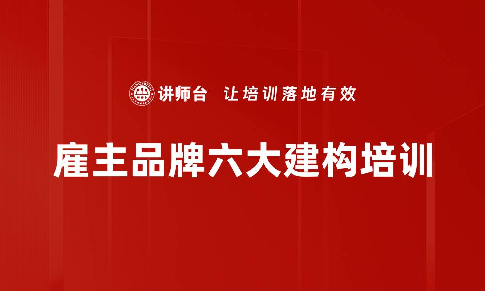 文章雇主品牌六大建构培训的缩略图