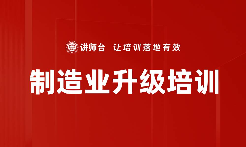 文章制造业升级培训的缩略图