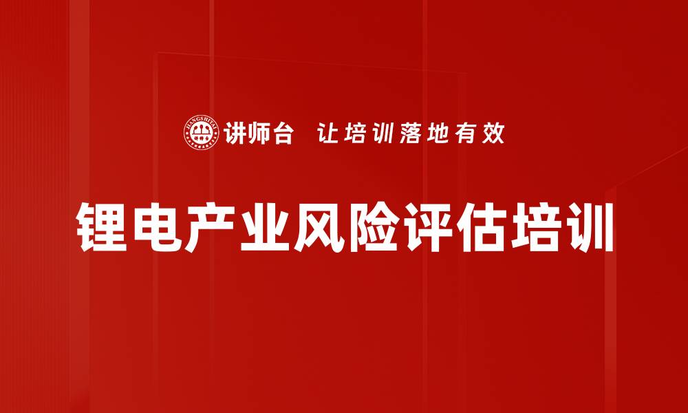 文章锂电产业风险评估培训的缩略图