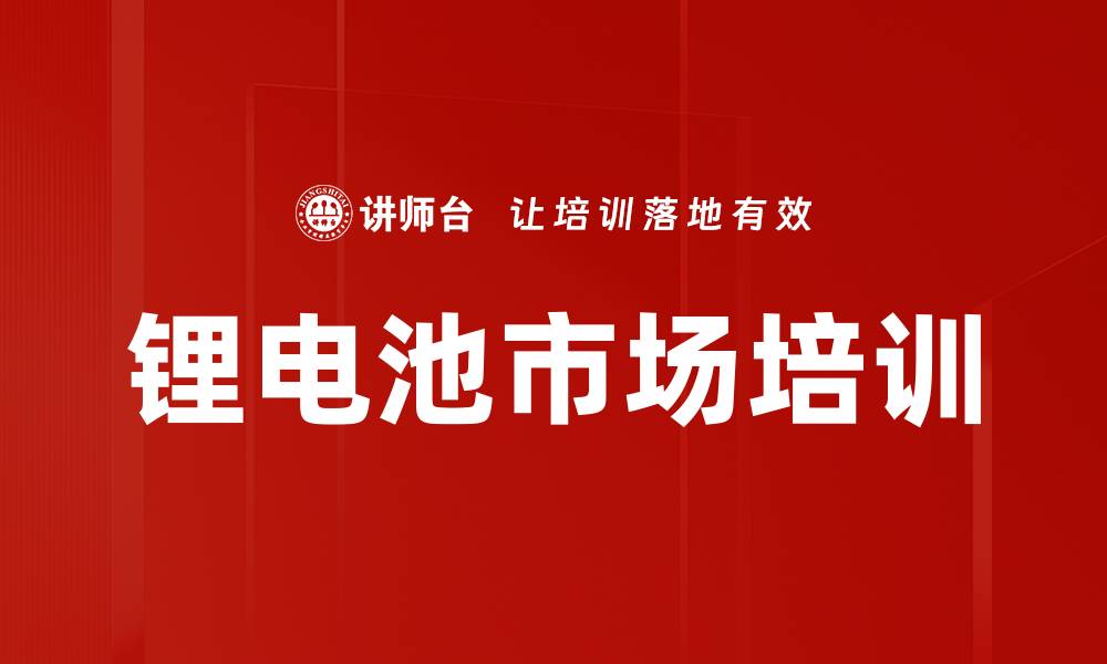 文章锂电池市场培训的缩略图