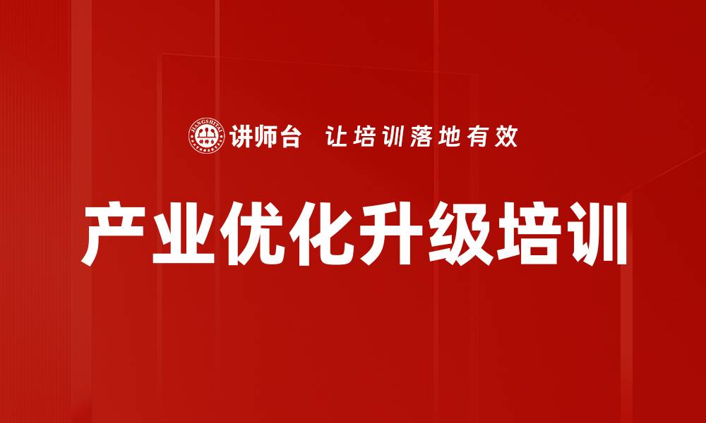 文章产业优化升级培训的缩略图