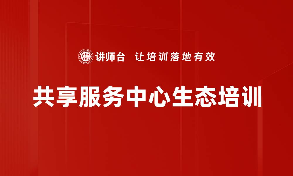 文章共享服务中心生态培训的缩略图