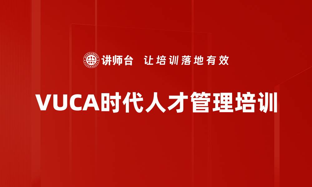 文章VUCA时代人才管理培训的缩略图