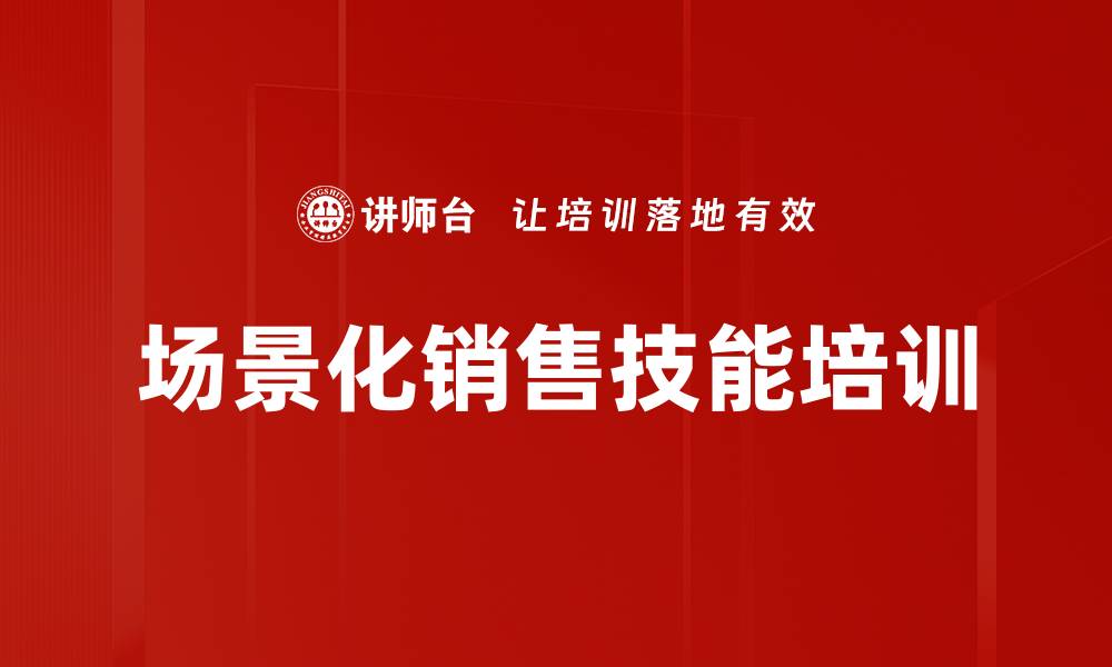 文章场景化销售技能培训的缩略图