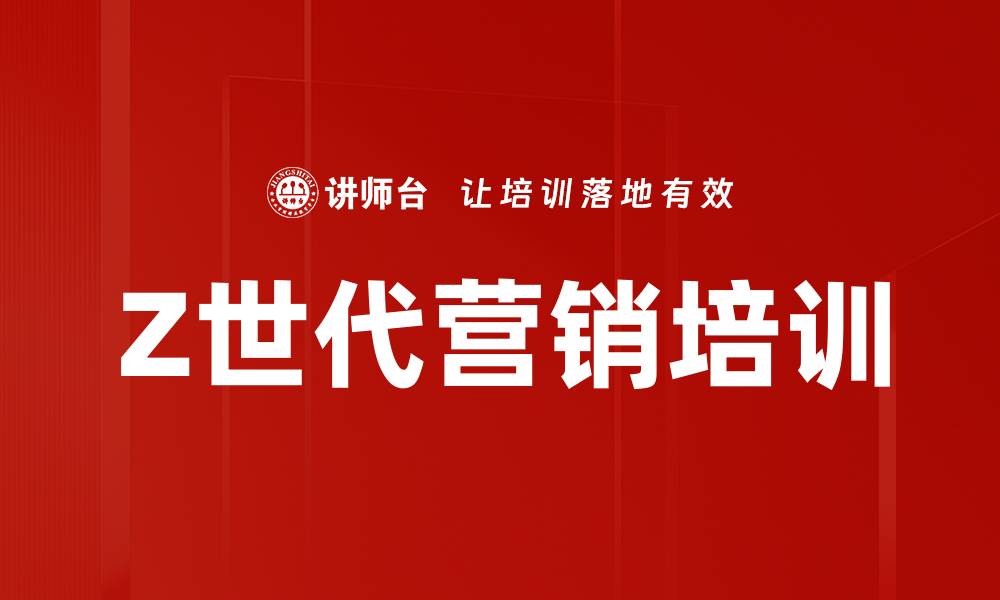 文章Z世代营销培训的缩略图