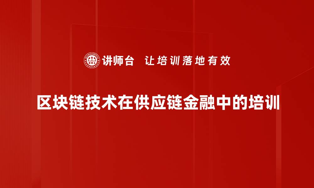 文章区块链技术在供应链金融中的培训的缩略图