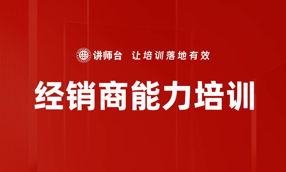 文章经销商能力培训的缩略图