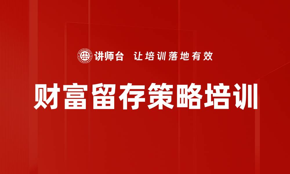文章财富留存策略培训的缩略图