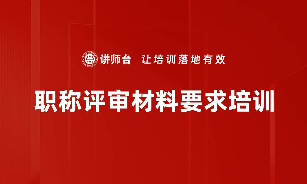 职称评审材料要求培训