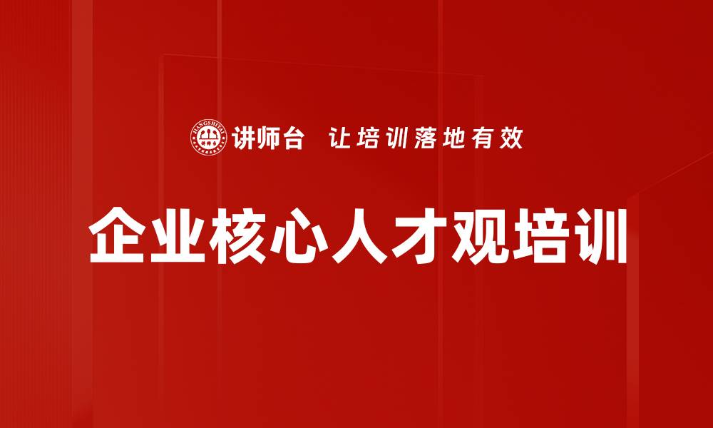 文章企业核心人才观培训的缩略图