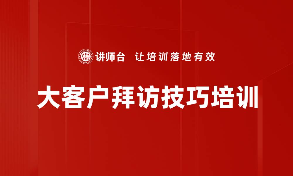 文章大客户拜访技巧培训的缩略图