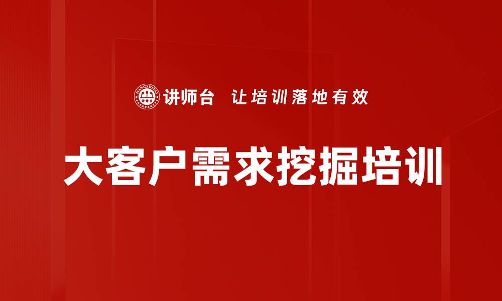 文章大客户需求挖掘培训的缩略图