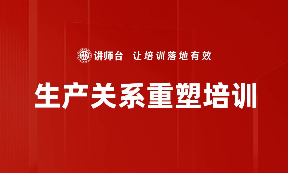 文章生产关系重塑培训的缩略图