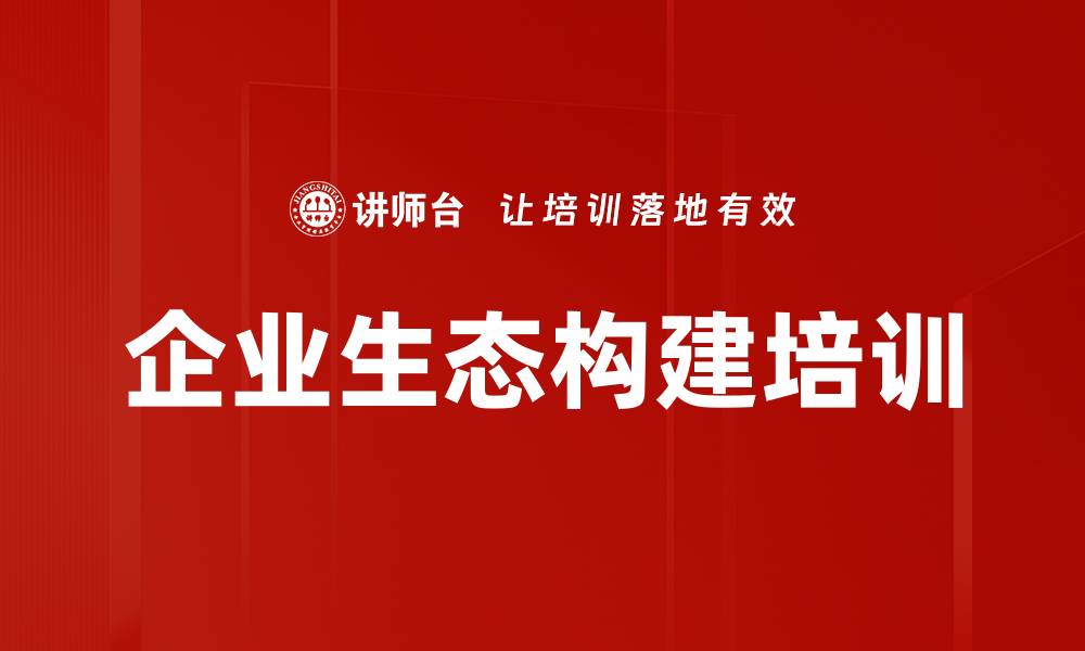 文章企业生态构建培训的缩略图