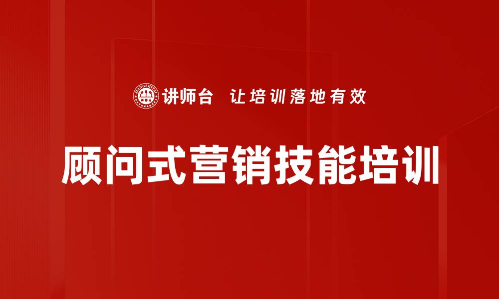文章顾问式营销技能培训的缩略图