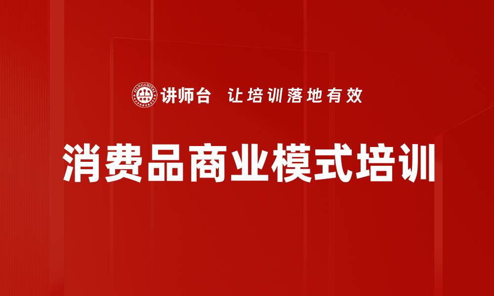 文章消费品商业模式培训的缩略图