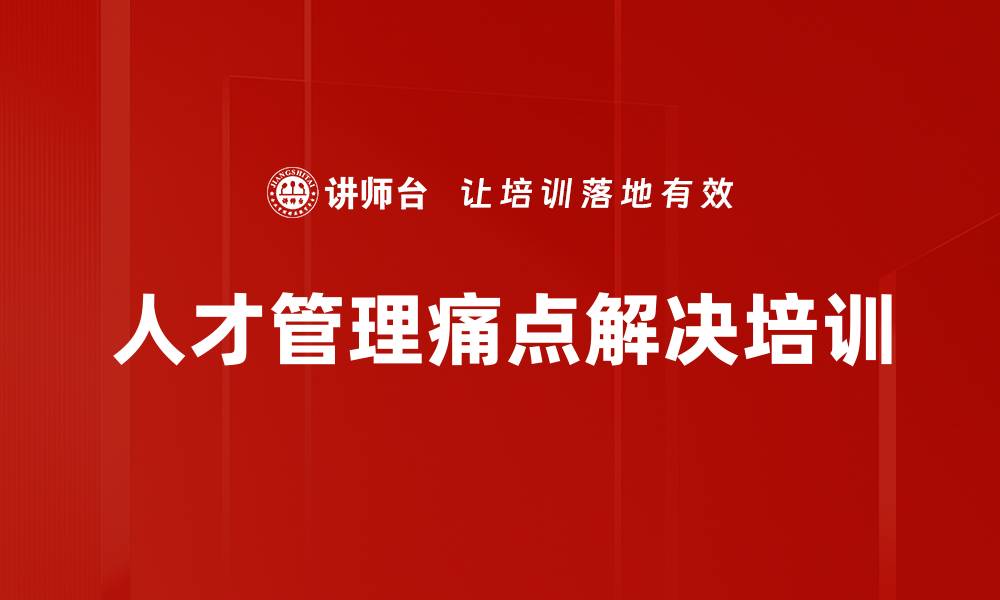 文章人才管理痛点解决培训的缩略图