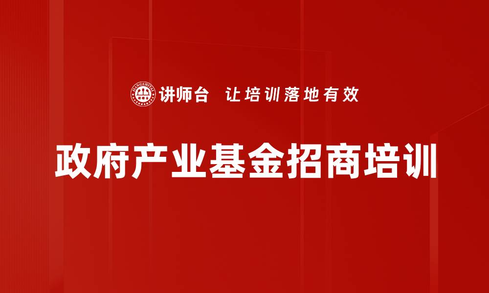 文章政府产业基金招商培训的缩略图