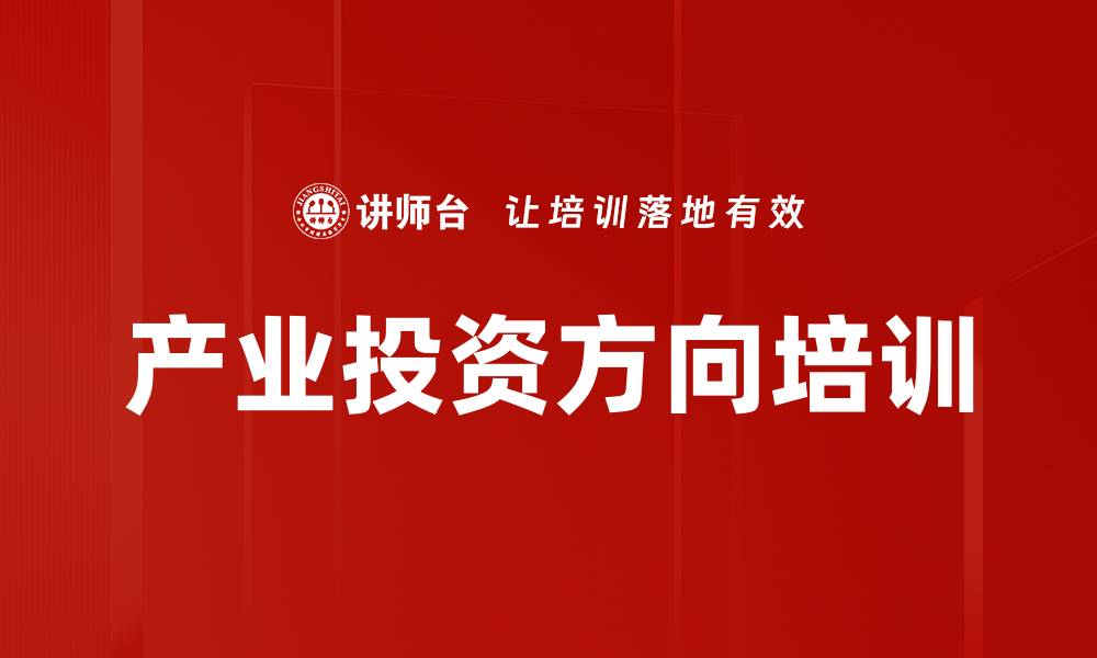 文章产业投资方向培训的缩略图