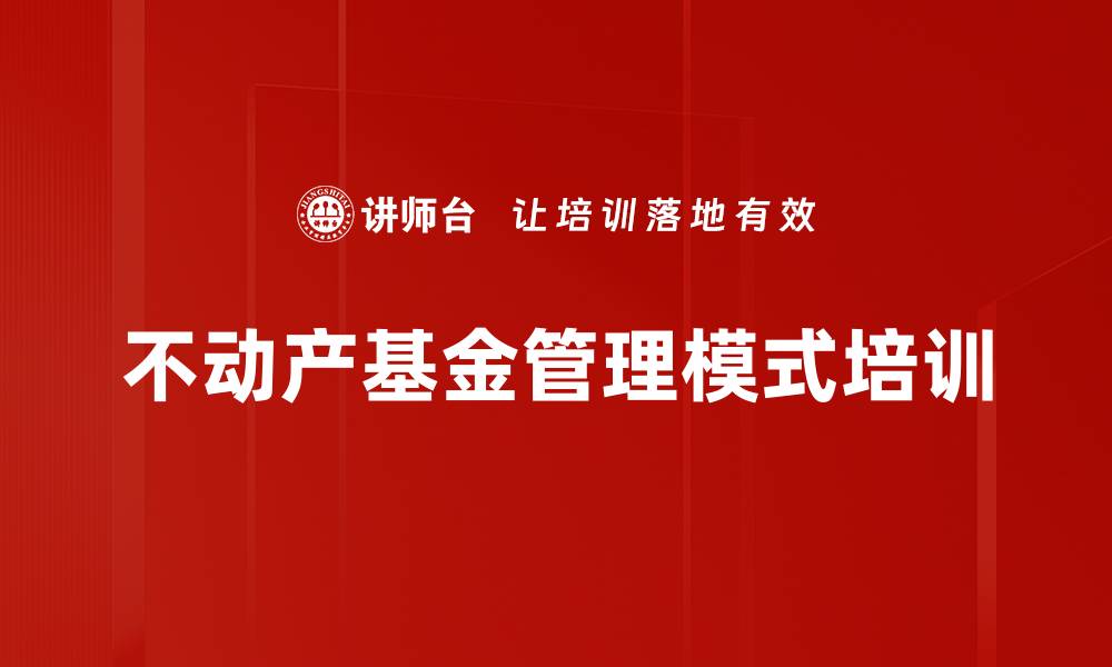 文章不动产基金管理模式培训的缩略图